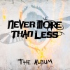 Never More Than Less : The Album