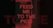 FEED ME TO THE PIGS