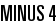Minus 4