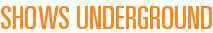 Shows Underground