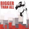 Bigger Than All : Bigger Than All