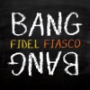 Fidel Fiasco : Bang Bang